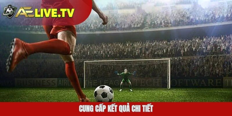 Cung cấp kết quả chi tiết